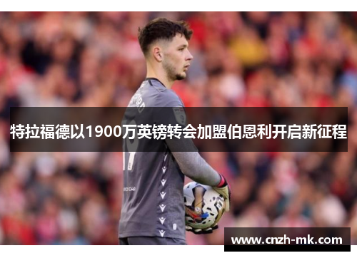 特拉福德以1900万英镑转会加盟伯恩利开启新征程