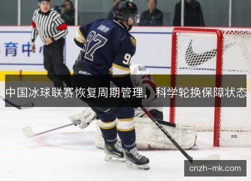 中国冰球联赛恢复周期管理，科学轮换保障状态
