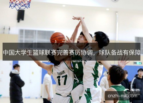 中国大学生篮球联赛完善赛历协调，球队备战有保障