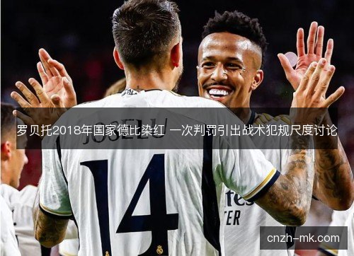 罗贝托2018年国家德比染红 一次判罚引出战术犯规尺度讨论 罗贝托2018年国家德比染红 一次判罚引出战术犯规尺度讨论